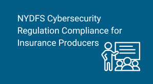 NYDFS Cybersecurity Regulation Compliance for Insurance Producers